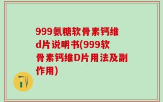 999氨糖软骨素钙维d片说明书(999软骨素钙维D片用法及副作用)