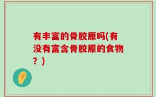 有丰富的骨胶原吗(有没有富含骨胶原的食物？)