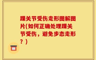 踝关节受伤走形图解图片(如何正确处理踝关节受伤，避免步态走形？)