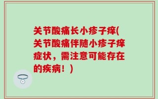 关节酸痛长小疹子痒(关节酸痛伴随小疹子痒症状，需注意可能存在的疾病！)