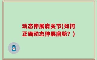 动态伸展肩关节(如何正确动态伸展肩膀？)