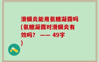 滑膜炎能用氨糖凝露吗(氨糖凝露对滑膜炎有效吗？ —— 49字)