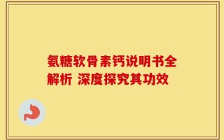 氨糖软骨素钙说明书全解析 深度探究其功效