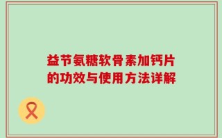 益节氨糖软骨素加钙片的功效与使用方法详解