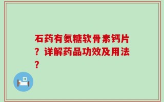 石药有氨糖软骨素钙片？详解药品功效及用法？