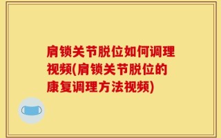 肩锁关节脱位如何调理视频(肩锁关节脱位的康复调理方法视频)