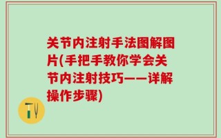 关节内注射手法图解图片(手把手教你学会关节内注射技巧——详解操作步骤)