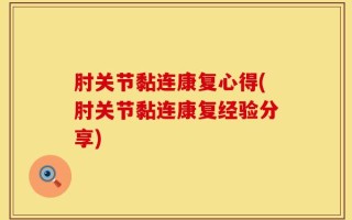 肘关节黏连康复心得(肘关节黏连康复经验分享)