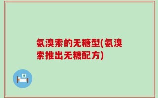 氨溴索的无糖型(氨溴索推出无糖配方)
