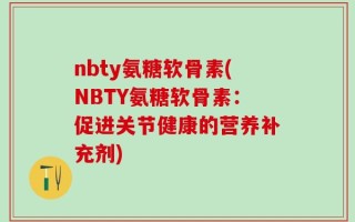nbty氨糖软骨素(NBTY氨糖软骨素：促进关节健康的营养补充剂)