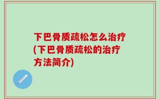 下巴骨质疏松怎么治疗(下巴骨质疏松的治疗方法简介)