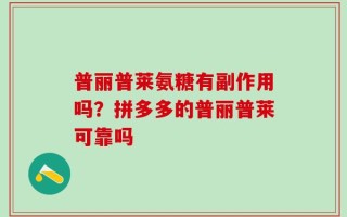 普丽普莱氨糖有副作用吗？拼多多的普丽普莱可靠吗
