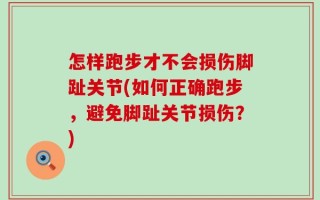 怎样跑步才不会损伤脚趾关节(如何正确跑步，避免脚趾关节损伤？)