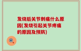 发烧后关节刺痛什么原因(发烧引起关节疼痛的原因及预防)