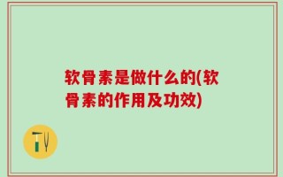 软骨素是做什么的(软骨素的作用及功效)