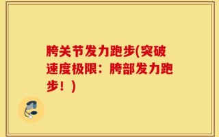 胯关节发力跑步(突破速度极限：胯部发力跑步！)