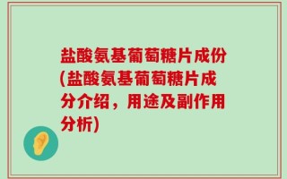 盐酸氨基葡萄糖片成份(盐酸氨基葡萄糖片成分介绍，用途及副作用分析)