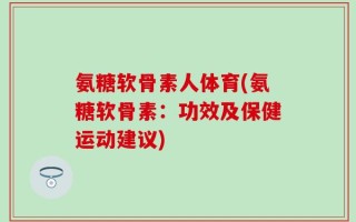 氨糖软骨素人体育(氨糖软骨素：功效及保健运动建议)
