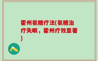 霍州氨糖疗法(氨糖治疗失眠，霍州疗效显著)