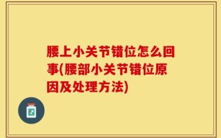 腰上小关节错位怎么回事(腰部小关节错位原因及处理方法)