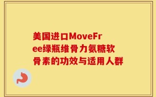 美国进口MoveFree绿瓶维骨力氨糖软骨素的功效与适用人群