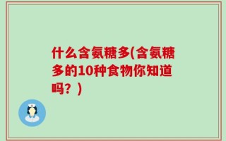 什么含氨糖多(含氨糖多的10种食物你知道吗？)