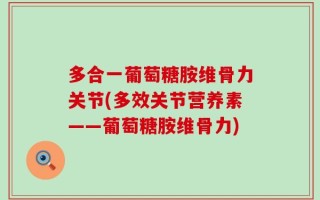 多合一葡萄糖胺维骨力关节(多效关节营养素——葡萄糖胺维骨力)