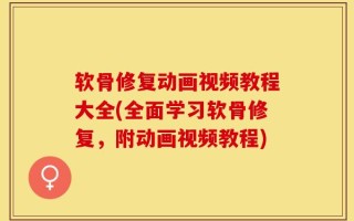 软骨修复动画视频教程大全(全面学习软骨修复，附动画视频教程)