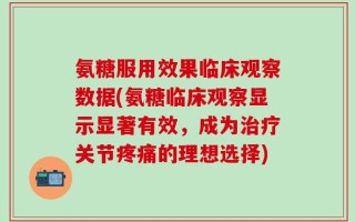 氨糖服用效果临床观察数据(氨糖临床观察显示显著有效，成为治疗关节疼痛的理想选择)