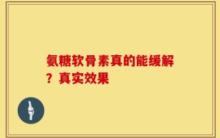 氨糖软骨素真的能缓解？真实效果
