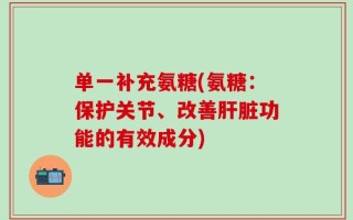 单一补充氨糖(氨糖：保护关节、改善肝脏功能的有效成分)