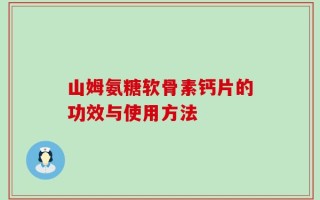 山姆氨糖软骨素钙片的功效与使用方法