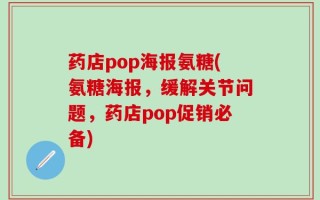药店pop海报氨糖(氨糖海报，缓解关节问题，药店pop促销必备)