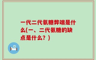 一代二代氨糖弊端是什么(一、二代氨糖的缺点是什么？)