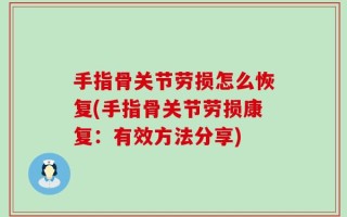 手指骨关节劳损怎么恢复(手指骨关节劳损康复：有效方法分享)