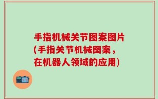 手指机械关节图案图片(手指关节机械图案，在机器人领域的应用)
