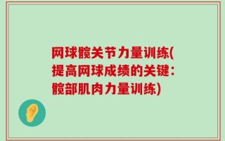 网球髋关节力量训练(提高网球成绩的关键：髋部肌肉力量训练)