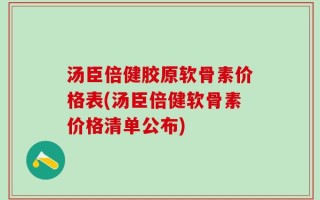 汤臣倍健胶原软骨素价格表(汤臣倍健软骨素价格清单公布)