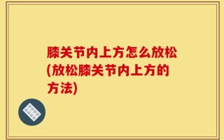 膝关节内上方怎么放松(放松膝关节内上方的方法)