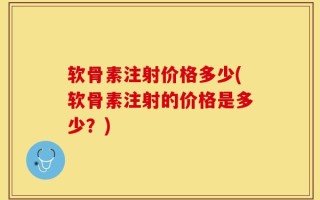 软骨素注射价格多少(软骨素注射的价格是多少？)