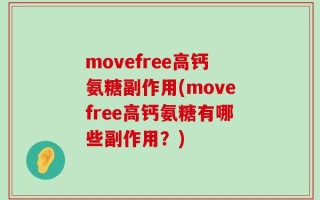 movefree高钙氨糖副作用(movefree高钙氨糖有哪些副作用？)