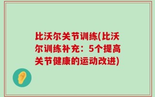 比沃尔关节训练(比沃尔训练补充：5个提高关节健康的运动改进)