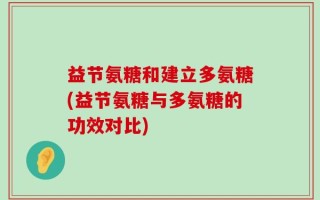 益节氨糖和建立多氨糖(益节氨糖与多氨糖的功效对比)