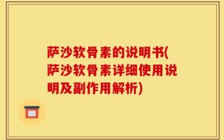 萨沙软骨素的说明书(萨沙软骨素详细使用说明及副作用解析)