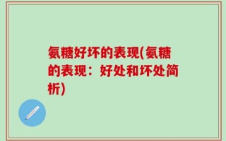 氨糖好坏的表现(氨糖的表现：好处和坏处简析)
