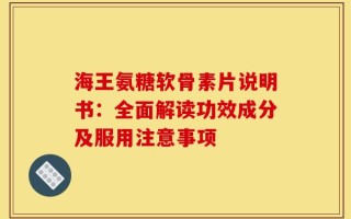 海王氨糖软骨素片说明书：全面解读功效成分及服用注意事项
