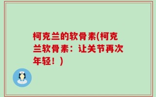 柯克兰的软骨素(柯克兰软骨素：让关节再次年轻！)