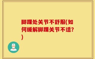 脚踝处关节不舒服(如何缓解脚踝关节不适？)