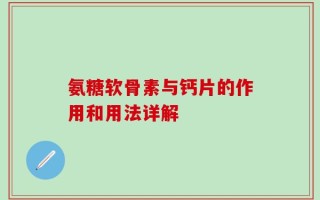 氨糖软骨素与钙片的作用和用法详解