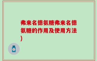 弗来名德氨糖弗来名德氨糖的作用及使用方法)